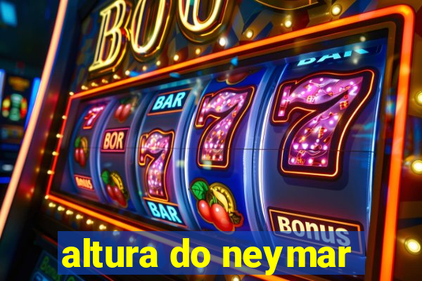 altura do neymar